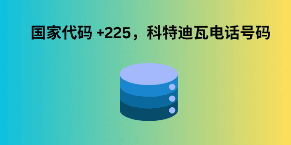 国家代码 +225，科特迪瓦电话号码